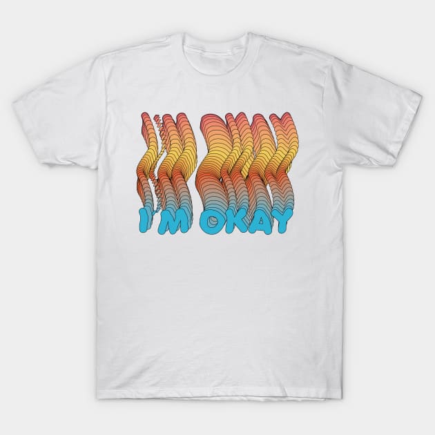 I´M OKAY T-Shirt by NaturalSkeptic